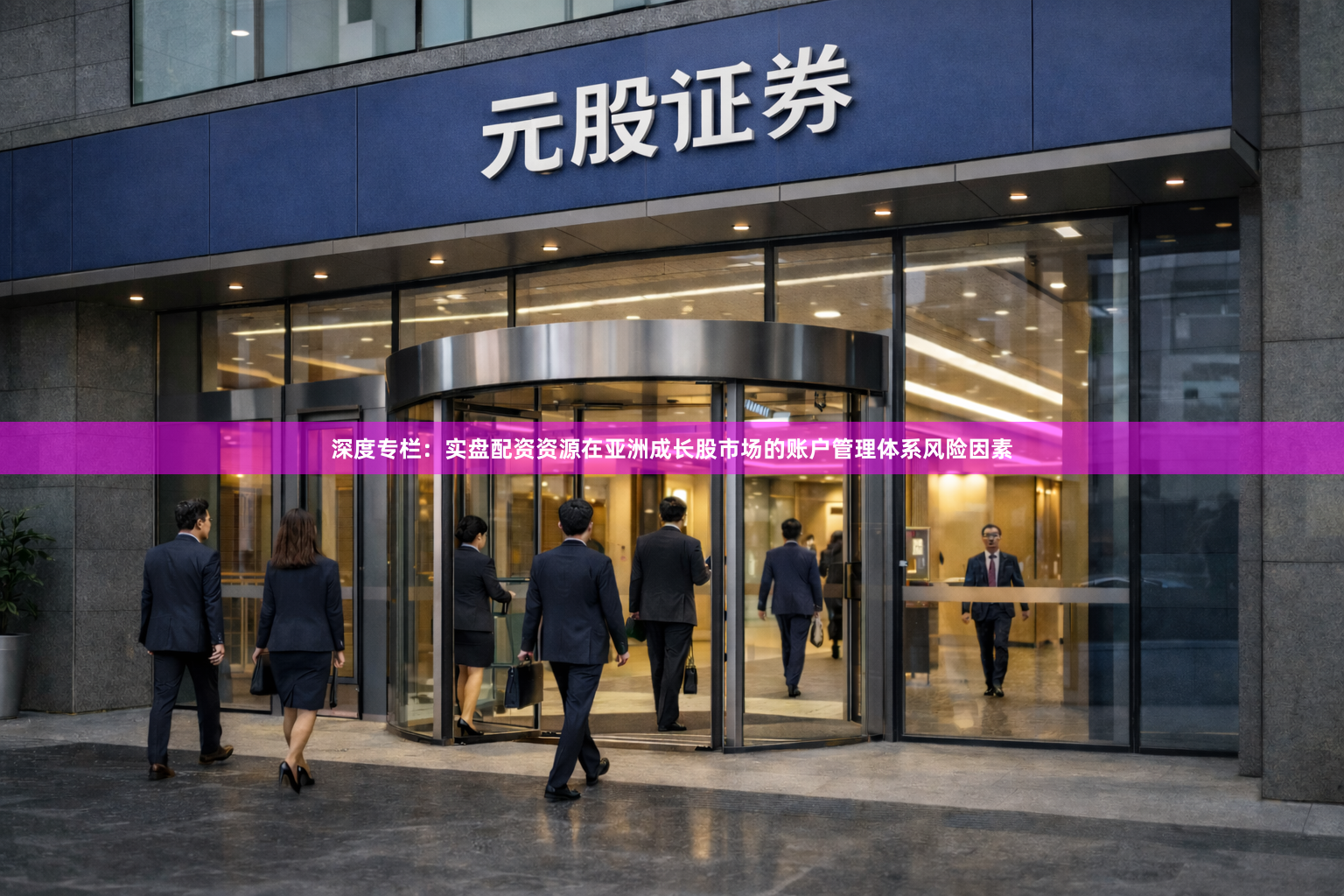 深度专栏：实盘配资资源在亚洲成长股市场的账户管理体系风险因素